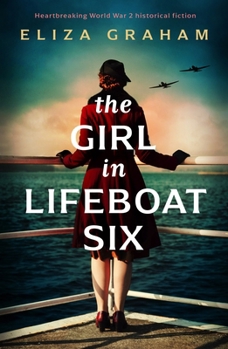 The Girl in Lifeboat Six: Heartbreaking World War 2 historical fiction