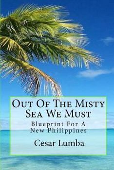 Paperback Out Of The Misty Sea We Must: Blueprint For A New Philippines Book