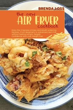 Paperback The New Air Fryer cookbook: Enjoy the Crispness of Easy and Mouth-watering Recipes, From Beginners to Advanced. Burn Fat without Feeling Hungry, R Book