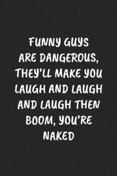 Paperback Funny Guys Are Dangerous, They'll Make You Laugh And Laugh And Laugh Then Boom, You're Naked: Funny Notebook For Coworkers for the Office - Blank Line Book