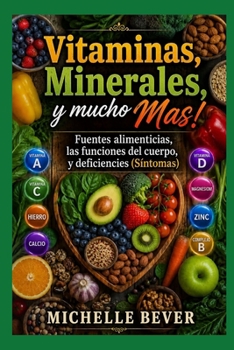 Vitamins, Minerals, & More!: Food Sources, Functions of the Body, and Deficiencies (Symptoms)