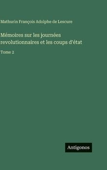 Mémoires sur les journées revolutionnaires et les coups d'état: Tome 2