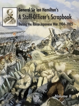 Hardcover General Sir Ian Hamilton's Staff Officer's Scrap-Book during the Russo-Japanese War 1904-1905: Volume II Book