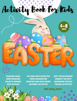 Easter Activity Book for Kids Ages 4-8: A Happy Easter Workbook full of Coloring, Word Search, Dot to Dot, Mazes, Learning Games, and a lot more fun