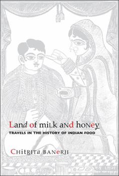 Hardcover Land of Milk and Honey: Travels in the History of Indian Food Book