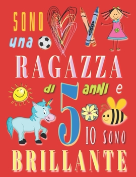 Paperback Sono una ragazza di 5 anni e io sono brillante: Il taccuino diario per ragazze di cinque anni [Italian] Book