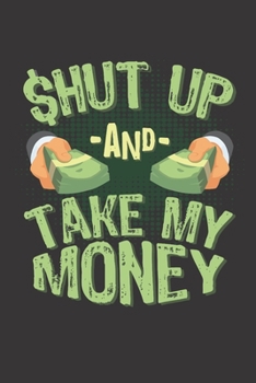 Paperback Shut Up And Take My Money: Funny Novelty Notebook 6" X 9" 120 Lined Pages Book