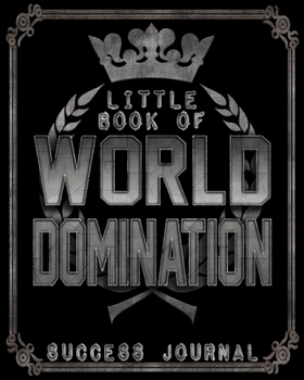 Little Book Of World Domination Success Journal - Funny Office Notebook/Journal For Women/Men/Boss/Coworkers/Colleagues/Students: 8x10 inches, 100 Pages Of College Ruled Format for capturing your very