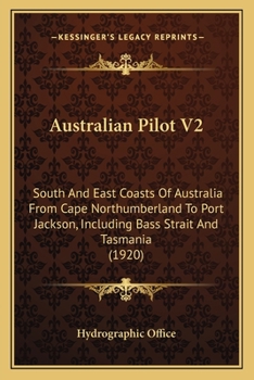 Paperback Australian Pilot V2: South And East Coasts Of Australia From Cape Northumberland To Port Jackson, Including Bass Strait And Tasmania (1920) Book