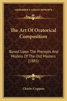 Paperback The Art Of Oratorical Composition: Based Upon The Precepts And Models Of The Old Masters (1885) Book
