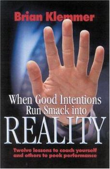 Paperback When Good Intentions Run Smack Into Reality: Twelve Lessons to Coach Yourself and Others to Peek Performance Book