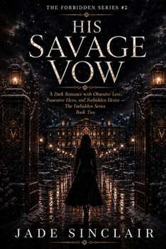 His Savage Vow: A Dark Romance with Obsessive Love, Possessive Hero, and Forbidden Desire — The Forbidden Series, Book Two