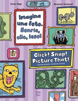 Imagina una foto. Sonríe, clic, ¡eso! / Click! Snap! Picture That!: (Bilingual Edition) (Spanish Edition)