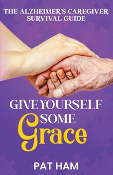 Paperback Give Yourself Some Grace: An Alzheimer's Caregiver Survival Guide Book