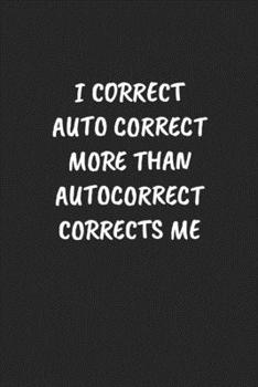 I Correct Auto Correct More Than Autocorrect Corrects Me: Funny Notebook For Coworkers for the Office  - Blank Lined Journal Mens Gag Gifts For Women
