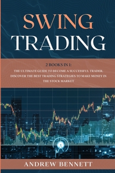 Swing Trading: 2 Books in 1: The Ultimate Guide to Become a Successful Trader. Discover the Best Trading Strategies to Make Money in the Stock Market