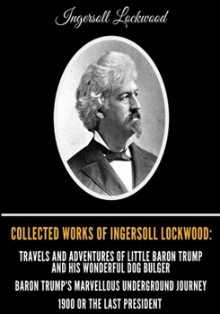 THE BARON TRUMP COLLECTION 2020 EDITION: Travels and Adventures of Little Baron Trump and his Wonderful Dog Bulger, Marvelous Underground Journey, The Last President (or 1900)