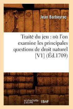 Paperback Traité Du Jeu: Où l'On Examine Les Principales Questions de Droit Naturel [V1] (Éd.1709) [French] Book