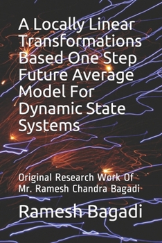 Paperback A Locally Linear Transformations Based One Step Future Average Model For Dynamic State Systems: Original Research Work Of Mr. Ramesh Chandra Bagadi Book