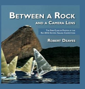 Hardcover Between a Rock and a Camera Lens: The Finn Class in Photos at the Rio 2016 Olympic Sailing Competition Book