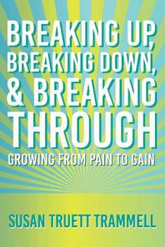 Paperback Breaking Up, Breaking Down, & Breaking Through: Growing from Pain to Gain Book