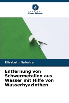 Paperback Entfernung von Schwermetallen aus Wasser mit Hilfe von Wasserhyazinthen [German] Book