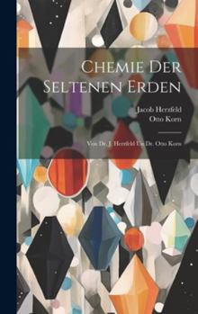 Hardcover Chemie Der Seltenen Erden: Von Dr. J. Herzfeld Un Dr. Otto Korn [German] Book