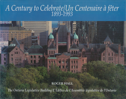 Hardcover A Century to Celebrate 1893 - 1993 / Un Centenaire ? F?ter 1893 - 1993: The Ontario Legislative Building / l'?difice de l'Assembl?e L?gislative de l'O Book