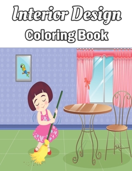 Interior Design Coloring Book: Interior Design Coloring Book for Adults girls boys with Inspirational Home Designs Fun Room Ideas and Beautifully ... modern Design Relaxation and Stress Relief