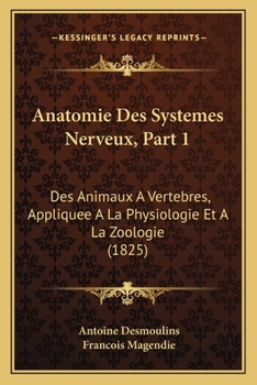 Paperback Anatomie Des Systemes Nerveux, Part 1: Des Animaux A Vertebres, Appliquee A La Physiologie Et A La Zoologie (1825) [French] Book