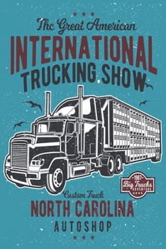 The Great American International Trucking Show: big Trucks Notebooks North Carolina Drivers Hand Writing 6x9 100 noBleed