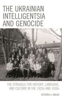 The Ukrainian Intelligentsia and Genocide: The Struggle for History, Language, and Culture in the 1920s and 1930s
