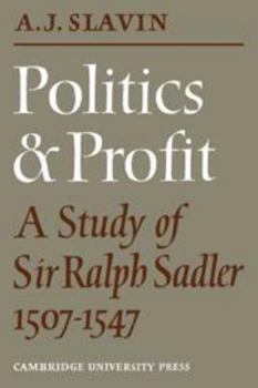 Hardcover Politics and Profit: A Study of Sir Ralph Sadler 1507-1547 Book