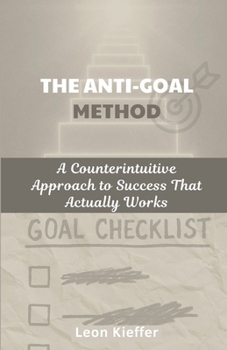 Paperback The Anti-Goal Method: A Counterintuitive Approach to Success That Actually Works Book