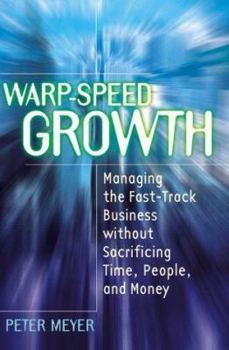 Hardcover Warp-Speed Growth: Managing the Fast Track Business Without Sacrificing Time, People, and Money Book
