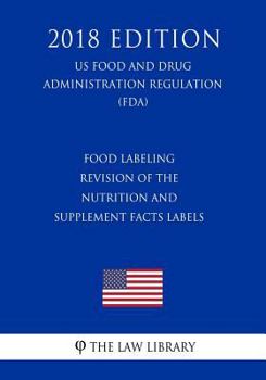 Food Labeling - Revision of the Nutrition and Supplement Facts Labels (US Food and Drug Administration Regulation) (FDA)