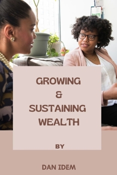 Paperback Growing and Sustaining Wealth: A Practical Guide on How to Grow and Sustain Wealth Book