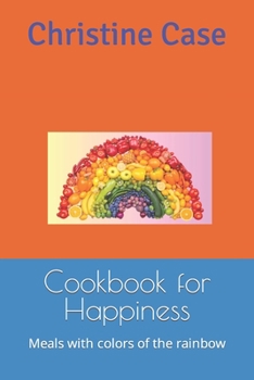 Paperback Cookbook for Happiness: Meals with colors of the rainbow Book