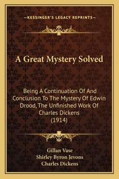 A Great Mystery Solved: Being a Continuation of and Conclusion to the Mystery of Edwin Drood, the Unfinished Work of Charles Dickens (1914)