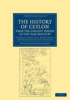 Paperback The History of Ceylon, from the Earliest Period to the Year MDCCCXV: To Which Is Subjoined, Robert Knox's Historical Relation of the Island Book