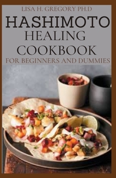 Paperback Hashimoto Healing Cookbook for Beginners and Dummies: 50+ Healing Recipes to Reverse Thyroid Symptoms Book
