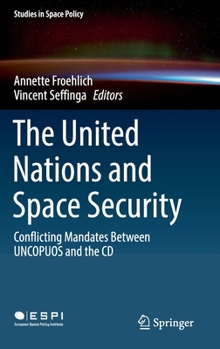 Hardcover The United Nations and Space Security: Conflicting Mandates Between Uncopuos and the CD Book