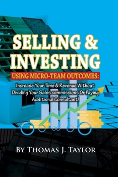 Paperback Selling and investing using Micro-team outcomes: Increase Your Time & Revenue Without Dividing Your Sales commissions Or Paying Additional Consultant! Book