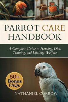 Paperback Parrot Care Handbook: A Complete Guide to Housing, Diet, Training, and Lifelong Welfare Book