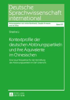 Kontextprofile Der Deutschen Abtoenungspartikeln Und Ihre Aequivalente Im Chinesischen: Eine Neue Perspektive Fuer Die Vermittlung Der Abtoenungspartikeln Im Daf-Unterricht
