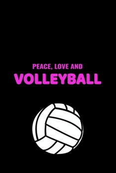 Peace Love And Volleyball: Cute Volleyball Notebook & Journal, Girl's Volleyball Gift, ( 110 Lined Pages | 6 x 9 ), Use as a diary, Planner or ... Girls Volleyball Lovers, sports note Gift
