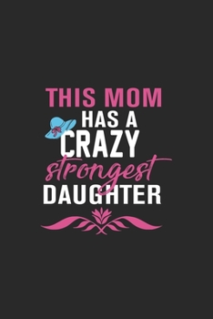 this mom has a crazy strongest daughter: Perfect For Mother's Day Gifts, Mummy, stepmother, Grandmother | Moms Memoirs Log, Daily Routine book for mom (6x9 120 pages))