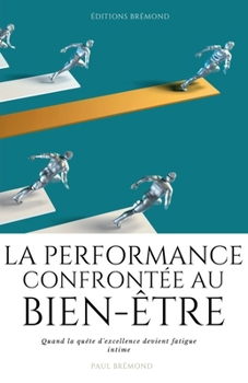 LA PERFORMANCE CONFRONTÉE AU BIEN-ÊTRE: Quand la quête d'excellence devient fatigue intime (French Edition)