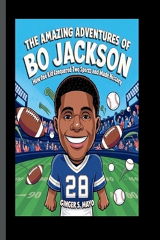 THE AMAZING ADVENTURES OF BO JACKSON: How One Kid Conquered Two Sports and Made History