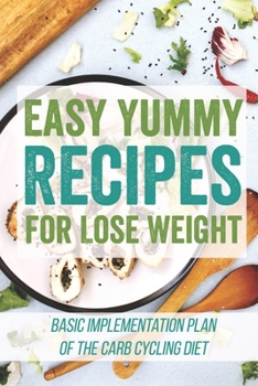 Paperback Easy Yummy Recipes For Lose Weight: Basic Implementation Plan Of The Carb Cycling Diet: Clean Eating Book For Beginners Book